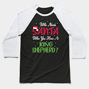 Who Needs Santa When You Have A King Shepherd Dog Christmas Baseball T-Shirt